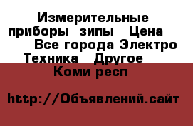 Измерительные приборы, зипы › Цена ­ 100 - Все города Электро-Техника » Другое   . Коми респ.